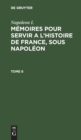 Image for Napoleon I.: Memoires Pour Servir a l&#39;Histoire de France, Sous Napoleon. Tome 6