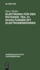 Image for Elektronik F?r Den Physiker, Teil III: Schaltungen Mit Elektronenr?hren