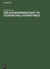 Image for Die Schwangerschaft Im Ultraschall-Schnittbild : Ein Atlas Fur Die Geburtshilfliche Praxis / Atlas for the Practitioner in Obstetrics