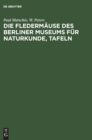 Image for Die Flederm?use Des Berliner Museums F?r Naturkunde, Tafeln