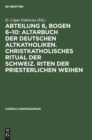 Image for Abteilung 6, Bogen 6-10: Altarbuch Der Deutschen Altkatholiken. Christkatholisches Ritual Der Schweiz. Riten Der Priesterlichen Weihen