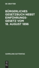 Image for Burgerliches Gesetzbuch Nebst Einfuhrungsgesetz Vom 18. August 1896 : Mit Berucksichtigung Der Bis 1. April 1919 Ergangenen Abanderungen