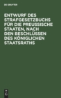 Image for Entwurf Des Strafgesetzbuchs Fur Die Preußische Staaten, Nach Den Beschlussen Des Koniglichen Staatsraths