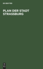 Image for Plan Der Stadt Strassburg : Nebst Erweiterung. Mit Einen Ubersichtskartchen Der Umgebung. Maasstab 1: 7500. Nach Amtlichen Quellen Bearbeitet