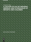 Image for A Colour Atlas of Inguinal Hernias and Hydroceles in Infants and Children