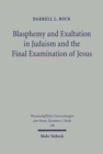 Image for Blasphemy and Exaltation in Judaism and the Final Examination of Jesus : A Philological-Historical Study of the Key Jewish Themes Impacting Mark 14:61-64