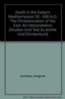 Image for Death in the Eastern Mediterranean (50-600 A.D.) : The Christianization of the East: An Interpretation