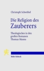 Image for Die Religion des Zauberers : Theologisches in den grossen Romanen Thomas Manns