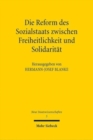 Image for Die Reform des Sozialstaats zwischen Freiheitlichkeit und Solidaritat