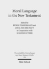Image for Moral Language in the New Testament: The Interrelatedness of Language and Ethics in Early Christian Writings. Kontexte und Normen neutestamentlicher Ethik / Contexts and Norms of New Testament Ethics. Volume II : 296