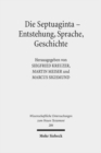Image for Die Septuaginta - Entstehung, Sprache, Geschichte : 3. Internationale Fachtagung veranstaltet von Septuaginta Deutsch (LXX.D), Wuppertal 22.-25. Juli 2010