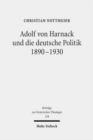 Image for Adolf von Harnack und die deutsche Politik 1890-1930 : Eine biographische Studie zum Verhaltnis von Protestantismus, Wissenschaft und Politik