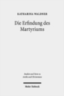 Image for Die Erfindung des Martyriums : Wahrheit, Recht und religiose Identitat in Hellenismus und Kaiserzeit