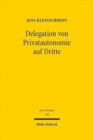 Image for Delegation von Privatautonomie auf Dritte : Zulassigkeit, Verfahren und Kontrolle von Inhaltsbestimmungen und Feststellungen Dritter im Schuld- und Erbrecht