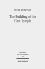 Image for The building of the first temple  : a study in redactional, text-critical and historical perspective