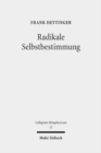 Image for Radikale Selbstbestimmung : Eine Untersuchung zum Freiheitsverstandnis bei Harry G. Frankfurt, Galen Strawson und Martin Luther