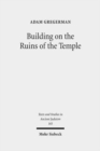 Image for Building on the Ruins of the Temple : Apologetics and Polemics in Early Christianity and Rabbinic Judaism