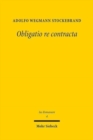 Image for Obligatio re contracta : Ein Beitrag zur sogenannten Kategorie der Realvertrage im roemischen Recht