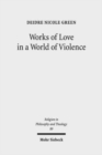 Image for Works of Love in a World of Violence : Feminism, Kierkegaard, and the Limits of Self-Sacrifice