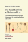 Image for Wie man Mikroben auf Reisen schickt : Zirkulierendes bakteriologisches Wissen und die polnische Medizin 1885-1939