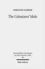 Image for The Colonizers&#39; Idols : Paul, Galatia, and Empire in New Testament Studies