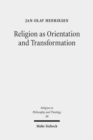 Image for Religion as Orientation and Transformation : A Maximalist Theory