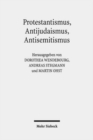 Image for Protestantismus, Antijudaismus, Antisemitismus : Konvergenzen und Konfrontationen in ihren Kontexten