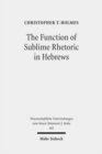 Image for The Function of Sublime Rhetoric in Hebrews : A Study in Hebrews 12:18-29