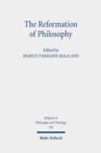 Image for The Reformation of Philosophy : The Philosophical Legacy of the Reformation Reconsidered