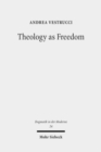 Image for Theology as Freedom : On Martin Luther&#39;s &quot;De servo arbitrio&quot;