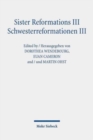 Image for Sister Reformations III - Schwesterreformationen III : From Reformation Movements to Reformation Churches in the Holy Roman Empire and on the British Isles - Von der reformatorischen Bewegung zur Kirc