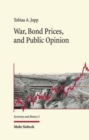 Image for War, bond prices, and public opinion  : how did the Amsterdam bond market perceive the belligerents&#39; war effort during World War One?