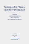 Image for Writing and Re-Writing History by Destruction