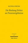 Image for Die Bindung Dritter an Prozessergebnisse : Eine Neubestimmung der subjektiven Rechtskraftwirkungen und sonstiger Drittbindungen