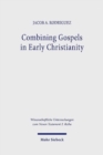 Image for Combining gospels in early Christianity  : the one, the many, and the fourfold