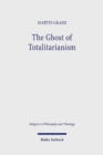 Image for The ghost of totalitarianism  : deconstructing the pneumatological nature of Christian political theology