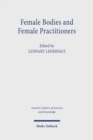 Image for Female Bodies and Female Practitioners : Gynaecology, Women&#39;s Bodies, and Expertise in the Ancient to Medieval Mediterranean and Middle East