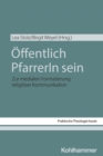 Image for Offentlich PfarrerIn sein: Zur medialen Formatierung religioser Kommunikation