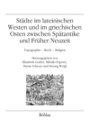 Image for Stadte im lateinischen Westen und im griechischen Osten zwischen Spatantike und Fruher Neuzeit : Topographie - Recht - Religion