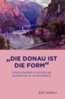 Image for &amp;quote;Die Donau ist die Form&amp;quote;: Strom-Diskurse in Texten und Bildern des 19. Jahrhunderts