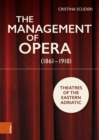 Image for The Management of Opera (1861-1918) : Theatres of the Eastern Adriatic