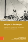 Image for Religion in den Bergen : Sakrale Orte, Heiligtumer, Performanz, Mythos und Alltagsleben