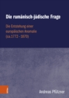 Image for Die rumanisch-judische Frage : Die Entstehung einer europaischen Anomalie (ca. 1772–1870)