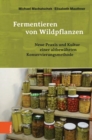 Image for Fermentieren von Wildpflanzen : Neue Praxis und Kultur einer altbewA¤hrten Konservierungsmethode