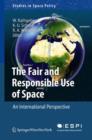 Image for The fair and responsible use of space  : an international perspective