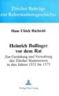 Image for Heinrich Bullinger vor dem Rat : Zur Gestaltung und Verwaltung des Zuercher Staatswesens in den Jahren 1531 bis 1575