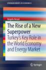 Image for The Rise of a New Superpower: Turkey&#39;s Key Role in the World Economy and Energy Market