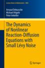 Image for Dynamics of Nonlinear Reaction-Diffusion Equations with Small Levy Noise