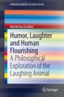 Image for Humor, Laughter and Human Flourishing: A Philosophical Exploration of the Laughing Animal