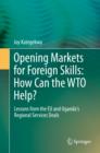 Image for Opening Markets for Foreign Skills: How Can the WTO Help?: Lessons from the EU and Uganda&#39;s Regional Services Deals